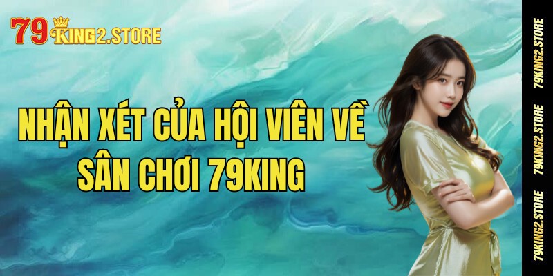 Nhận xét của hội viên về sân chơi 79king