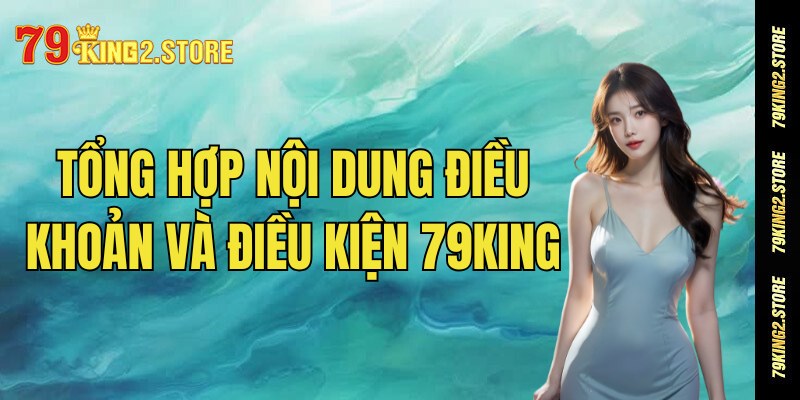 Tổng hợp điều khoản và điều kiện 79king cần biết
