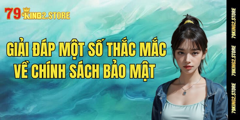FAQ - Giải đáp một số thắc mắc của người chơi về chính sách bảo mật tại nhà cái 79King