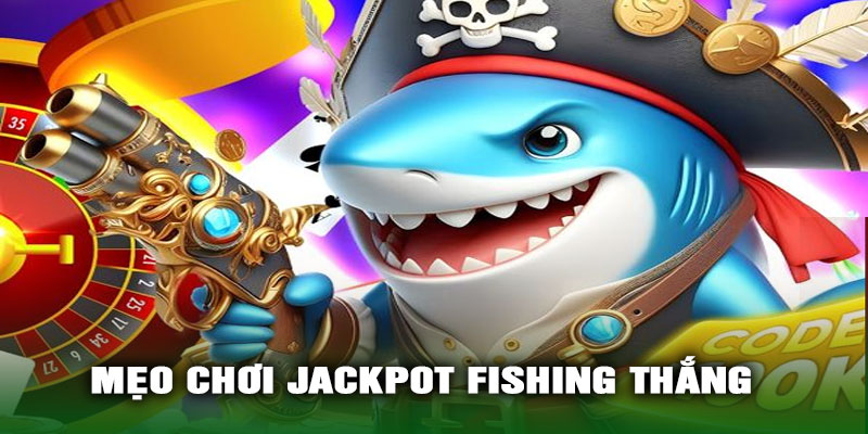 Mẹo chơi Jackpot Fishing thắng lớn