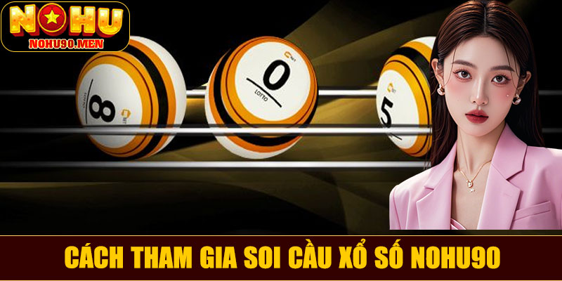 Cách tham gia soi cầu xổ số NOHU90