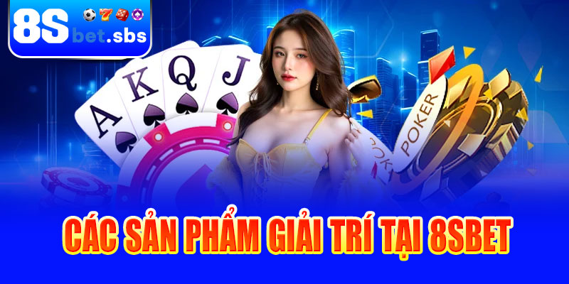 Các sản phẩm giải trí tại 8sBet