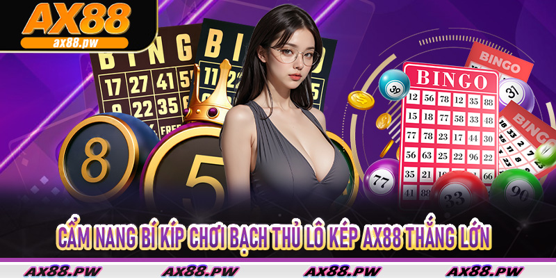 Cẩm nang bí kíp chơi bạch thủ lô kép Ax88 thắng lớn