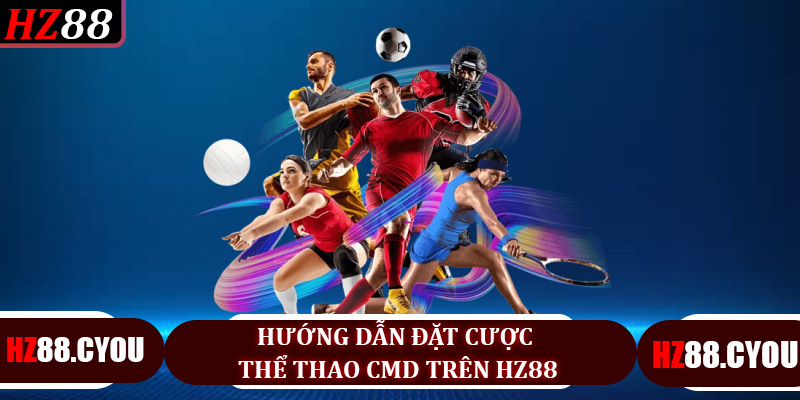 Hướng dẫn đặt cược thể thao CMD trên HZ88