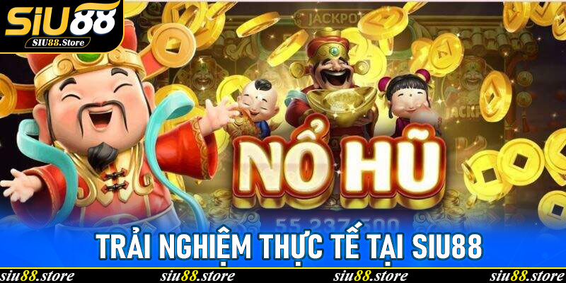 Trải nghiệm thực tế tại Siu88