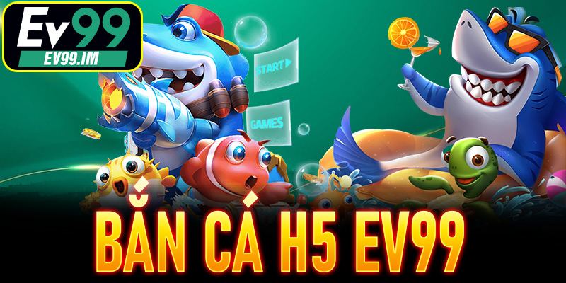 Bắn Cá H5 EV99