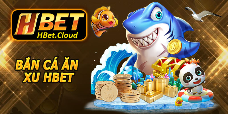 Bắn Cá Ăn Xu HBET – Trải Nghiệm Giải Trí Đại Dương Sôi Động