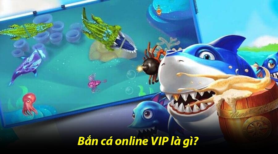 Bắn cá online VIP là gì?