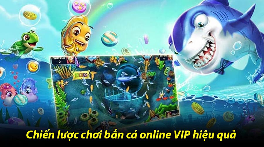 Chiến lược chơi bắn cá online VIP hiệu quả