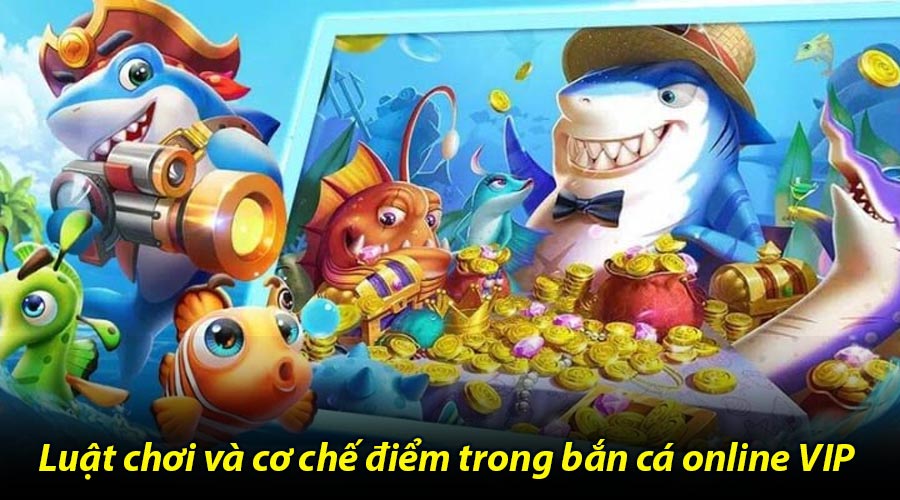 Luật chơi và cơ chế điểm trong bắn cá online VIP