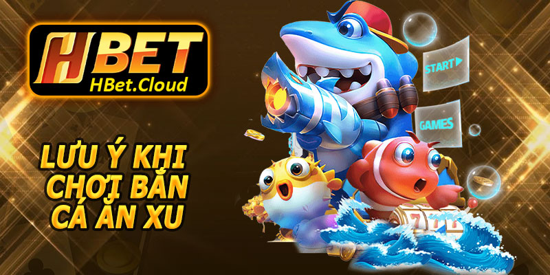 Lưu Ý Khi Chơi Bắn Cá Ăn Xu HBET