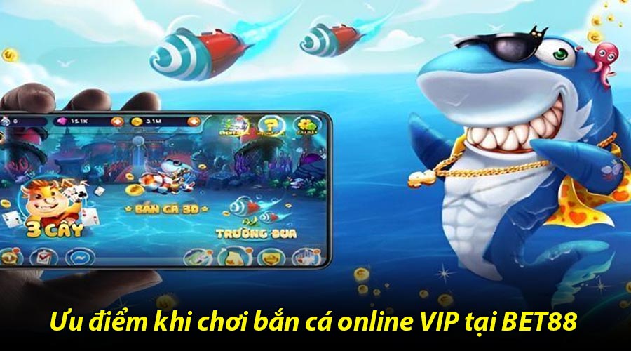 Ưu điểm khi chơi bắn cá online VIP tại BET88